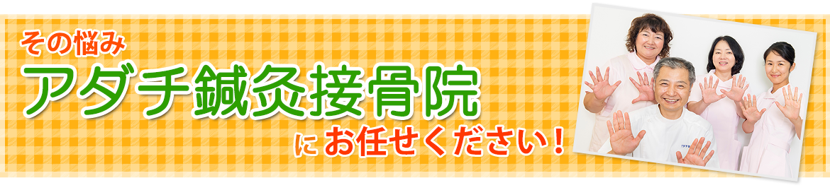 その悩みアダチ鍼灸接骨院におまかせください！